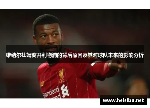 维纳尔杜姆离开利物浦的背后原因及其对球队未来的影响分析