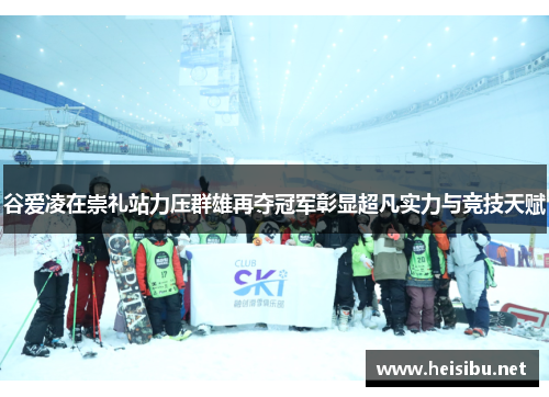 谷爱凌在崇礼站力压群雄再夺冠军彰显超凡实力与竞技天赋 谷爱凌在崇礼站力压群雄再夺冠军彰显超凡实力与竞技天赋