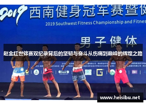 赵金红世锦赛双纪录背后的坚韧与奋斗从伤痛到巅峰的辉煌之路