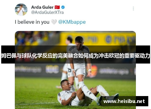 姆巴佩与球队化学反应的完美融合如何成为冲击欧冠的重要驱动力