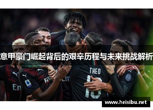 意甲豪门崛起背后的艰辛历程与未来挑战解析